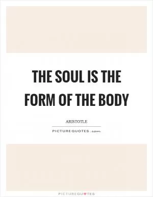 The soul is the form of the body Picture Quote #1