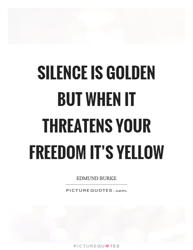 Silence is golden but when it threatens your freedom it's yellow Picture Quote #1