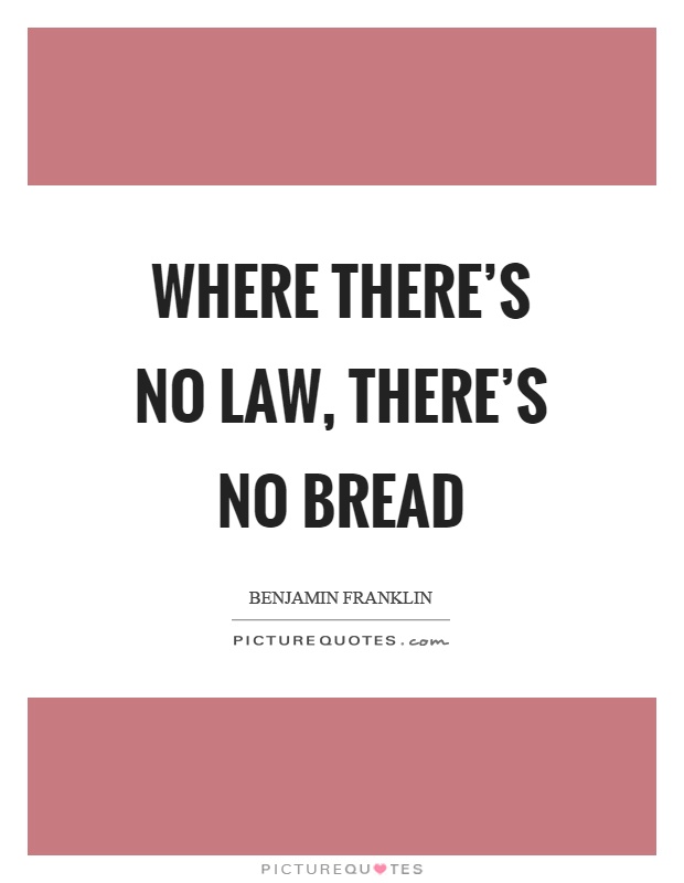 Where there's no law, there's no bread Picture Quote #1