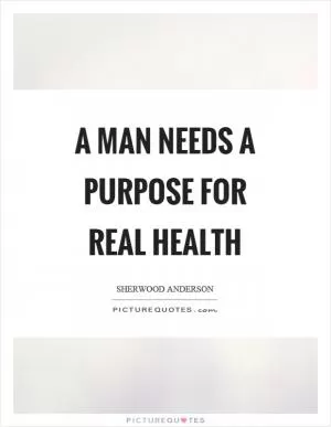 A man needs a purpose for real health Picture Quote #1