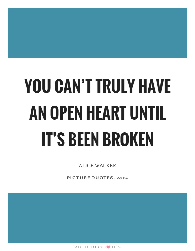 You can't truly have an open heart until it's been broken Picture Quote #1
