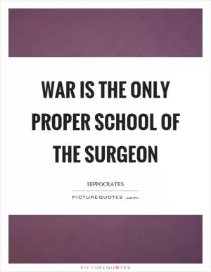 War is the only proper school of the surgeon Picture Quote #1