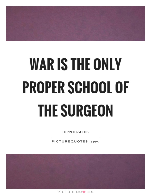 War is the only proper school of the surgeon Picture Quote #1