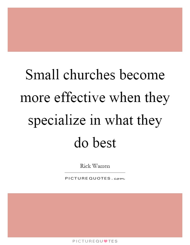 Small churches become more effective when they specialize in what they do best Picture Quote #1
