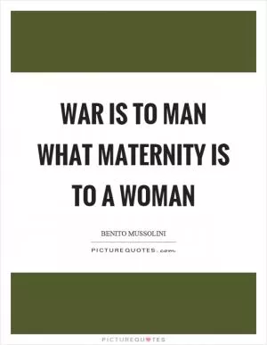 War is to man what maternity is to a woman Picture Quote #1