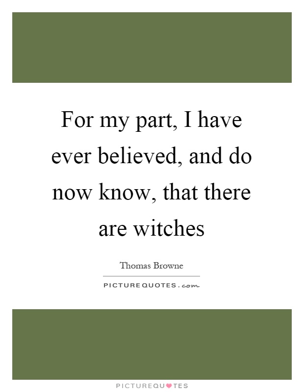 For my part, I have ever believed, and do now know, that there are witches Picture Quote #1