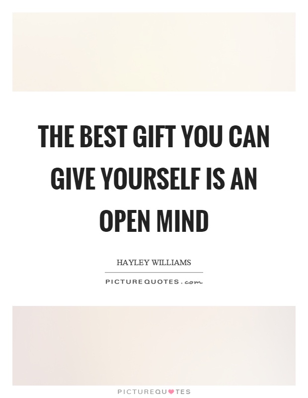 The best gift you can give yourself is an open mind Picture Quote #1