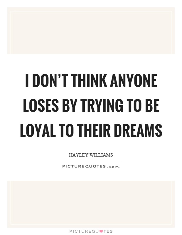 I don't think anyone loses by trying to be loyal to their dreams Picture Quote #1