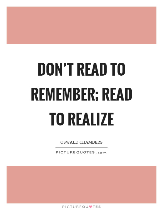 Don't read to remember; read to realize Picture Quote #1