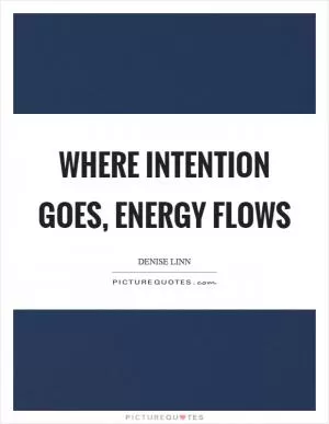 Where intention goes, energy flows Picture Quote #1