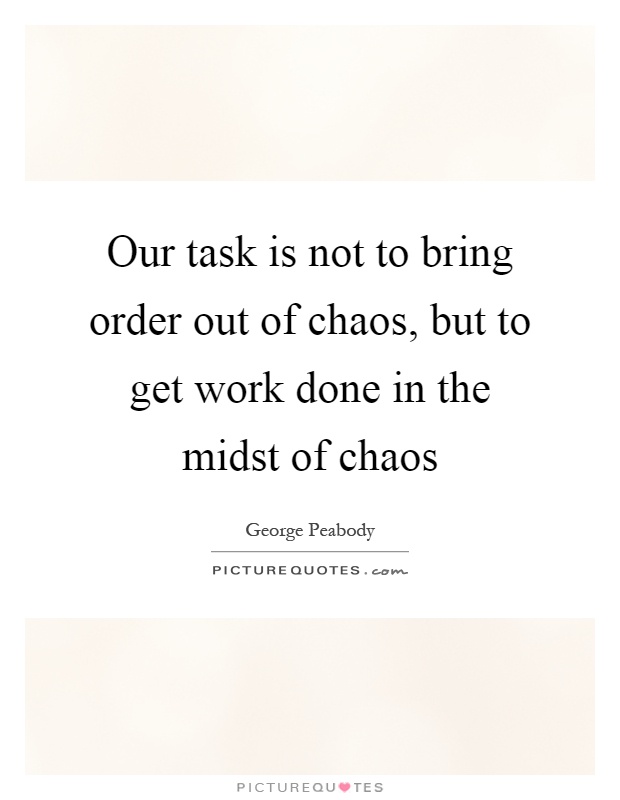 Our task is not to bring order out of chaos, but to get work done in the midst of chaos Picture Quote #1