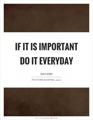 If it is important do it everyday Picture Quote #1