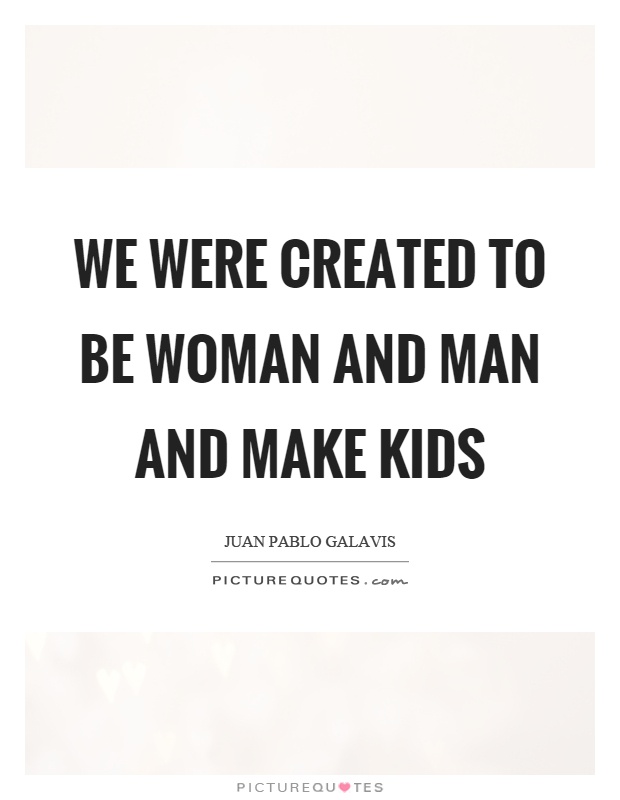 We were created to be woman and man and make kids Picture Quote #1