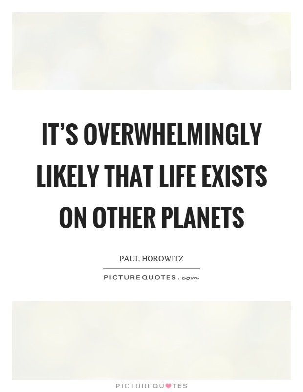 It's overwhelmingly likely that life exists on other planets Picture Quote #1