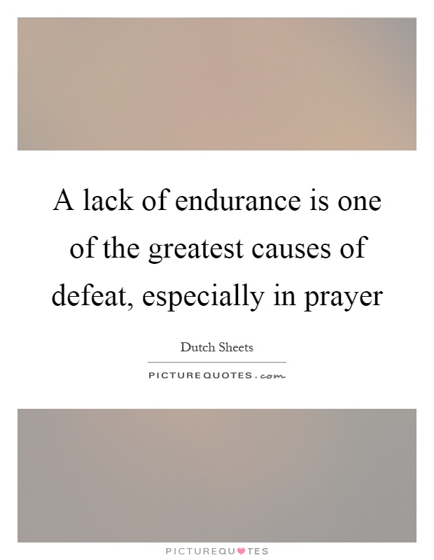A lack of endurance is one of the greatest causes of defeat, especially in prayer Picture Quote #1