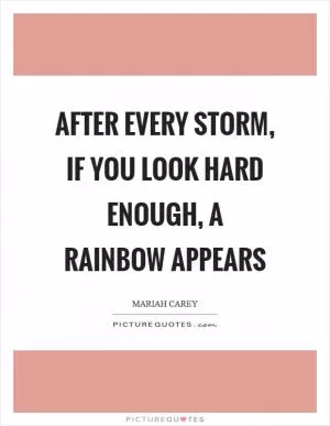 After every storm, if you look hard enough, a rainbow appears Picture Quote #1