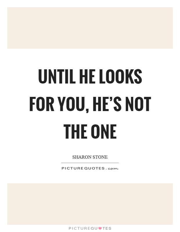 Until he looks for you, he's not the one Picture Quote #1