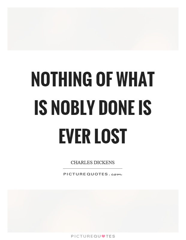 Nothing of what is nobly done is ever lost | Picture Quotes