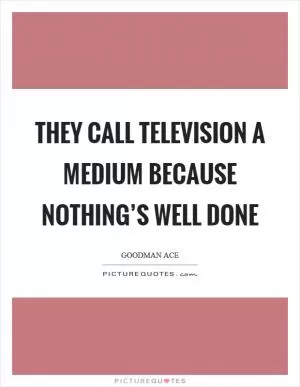 They call television a medium because nothing’s well done Picture Quote #1
