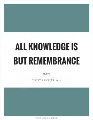 All knowledge is but remembrance Picture Quote #1