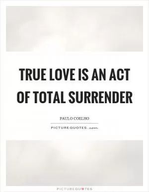 True love is an act of total surrender Picture Quote #1