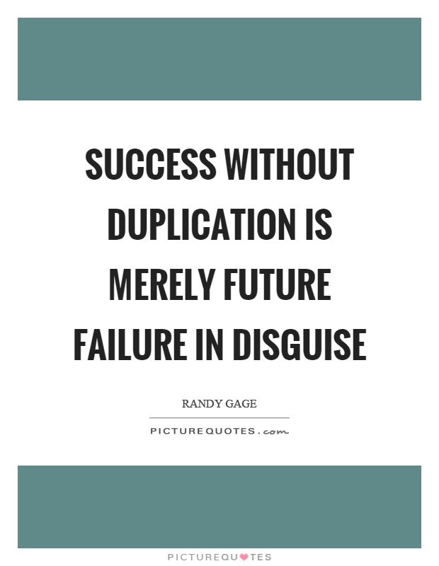 Success without duplication is merely future failure in disguise Picture Quote #1