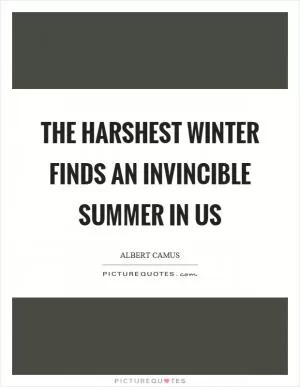 The harshest winter finds an invincible summer in us Picture Quote #1