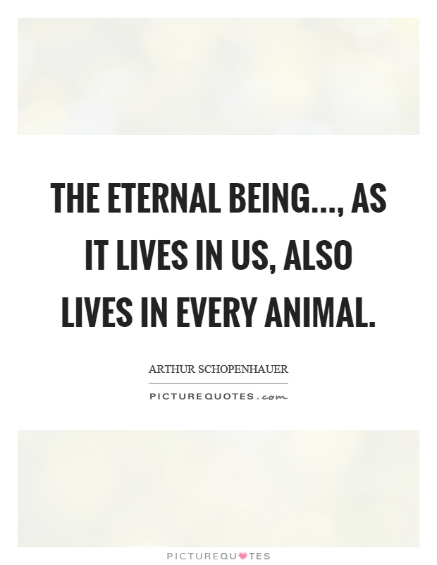 The eternal being..., as it lives in us, also lives in every animal Picture Quote #1