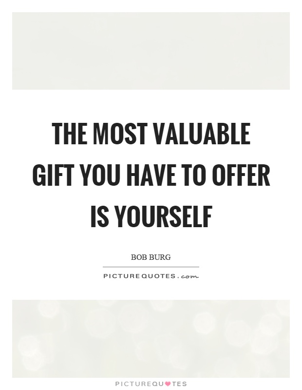 The most valuable gift you have to offer is yourself Picture Quote #1