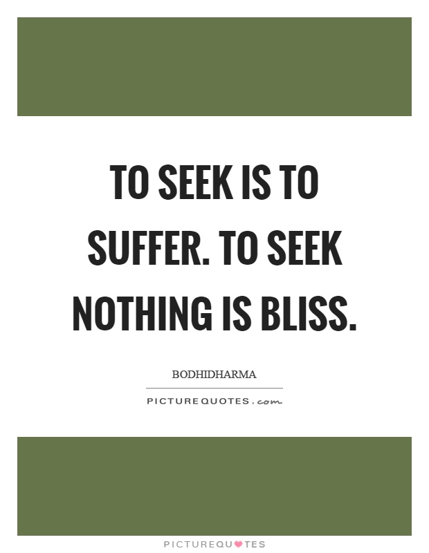 To seek is to suffer. To seek nothing is bliss Picture Quote #1