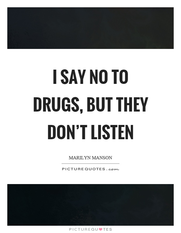 I say no to drugs, but they don't listen Picture Quote #1