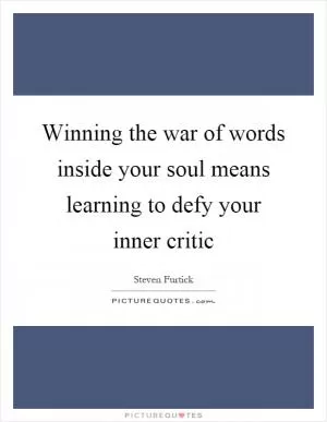 Winning the war of words inside your soul means learning to defy your inner critic Picture Quote #1
