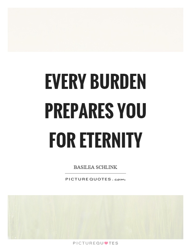 Every burden prepares you for eternity Picture Quote #1
