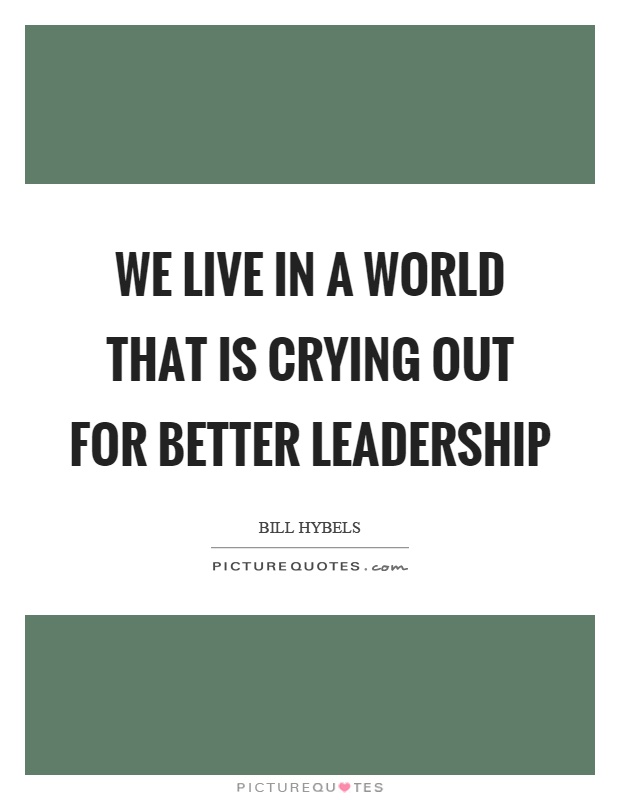 We live in a world that is crying out for better leadership Picture Quote #1
