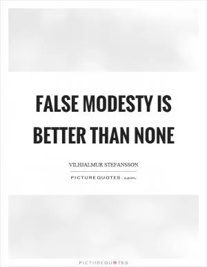 False modesty is better than none Picture Quote #1