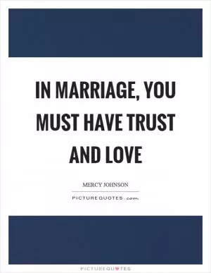 In marriage, you must have trust and love Picture Quote #1