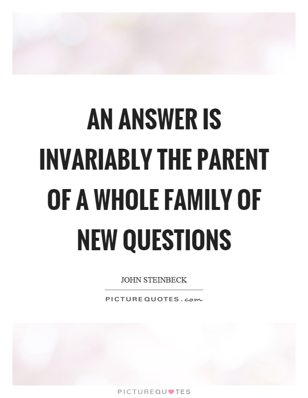 An answer is invariably the parent of a whole family of new questions Picture Quote #1