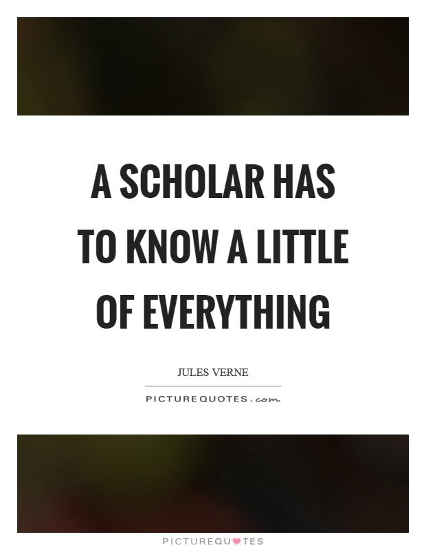 A scholar has to know a little of everything Picture Quote #1