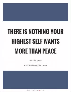 There is nothing your highest self wants more than peace Picture Quote #1