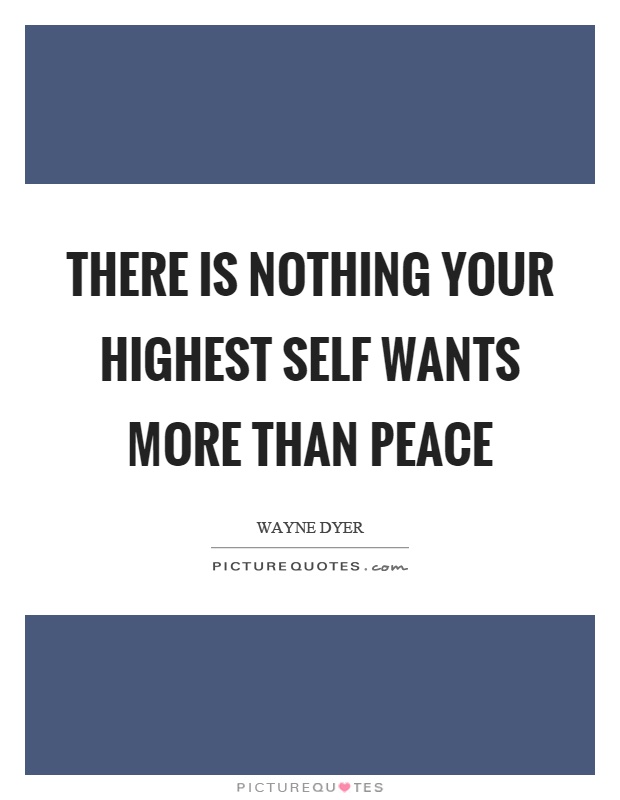 There is nothing your highest self wants more than peace Picture Quote #1