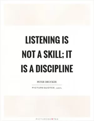 Listening is not a skill; it is a discipline Picture Quote #1