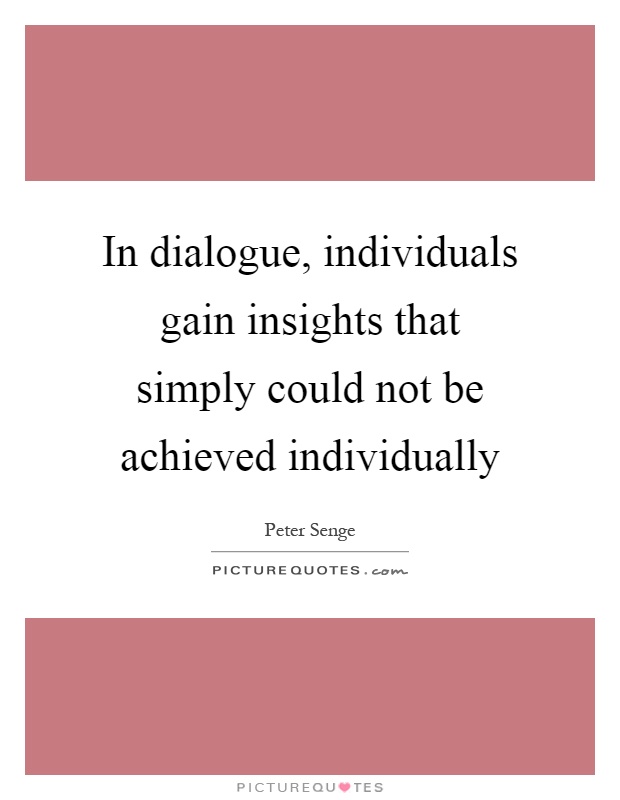 In dialogue, individuals gain insights that simply could not be achieved individually Picture Quote #1