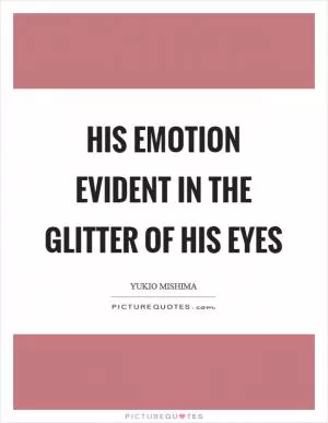 His emotion evident in the glitter of his eyes Picture Quote #1