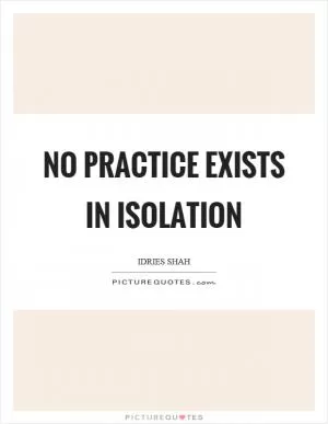 No practice exists in isolation Picture Quote #1