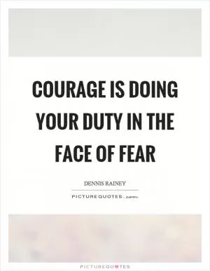 Courage is doing your duty in the face of fear Picture Quote #1