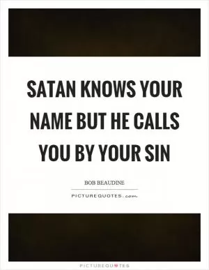 Satan knows your name but he calls you by your sin Picture Quote #1