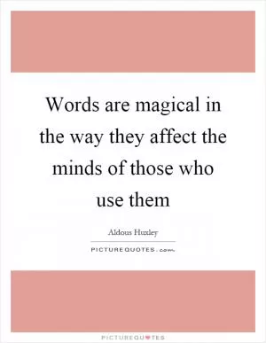 Words are magical in the way they affect the minds of those who use them Picture Quote #1