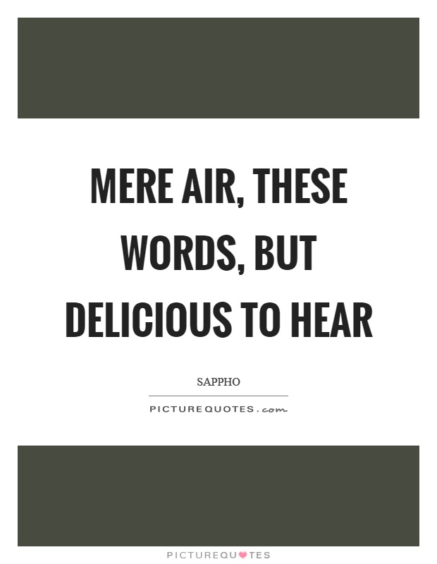 Mere air, these words, but delicious to hear Picture Quote #1
