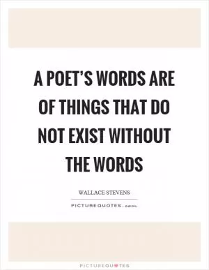 A poet’s words are of things that do not exist without the words Picture Quote #1