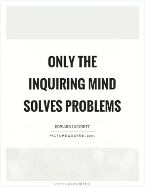 Only the inquiring mind solves problems Picture Quote #1